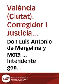 Don Luis Antonio de Mergelina y Mota ... Intendente general de los Reynos de Valencia, y Murcia, Corregidor, y Justicia mayor de esta dicha Ciudad...