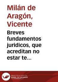 Breves fundamentos juridicos, que acreditan no estar tenido Don Vicente Milan de Aragon, a la satisfaccion de frutos de las 3000. lib. que pretende...