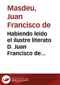 Habiendo leido el ilustre literato D. Juan Francisco de Masdeu el Drama Sagrado sobre la Adoracion de los Reyes que compuso ... Juan Bautista...