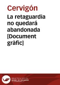 La retaguardia no quedará abandonada  [Document gràfic]