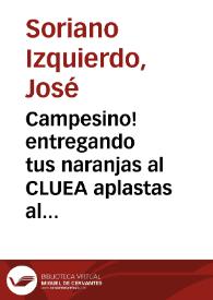 Campesino! entregando tus naranjas al CLUEA aplastas al fascismo  [Document gràfic]