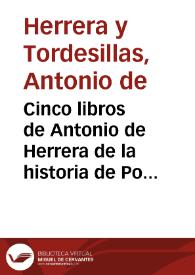 Cinco libros de Antonio de Herrera de la historia de Portugal y conquista de las Islas de los Açores en los años 1582 y 1583 ...