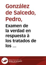 Examen de la verdad en respuesta à los tratados de los derechos de la Reyna christianissima sobre varios estados de la monarchia de España ...