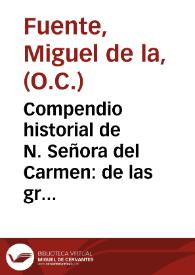 Compendio historial de N. Señora del Carmen : de las gracias y fauores ... que la Virgen soberana ha hecho a su Religion y Cofradia desde su...