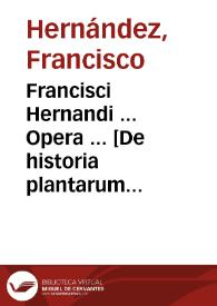 Francisci Hernandi ... Opera ... [De historia plantarum Novae Hispaniae] : volumen primum