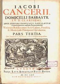 Iacobi Cancerii ... Variarum resolutionum iuris caesarei, pontificij & municipalis principatus Cathaloniae ...: cum svmmariis hactenus maximè...