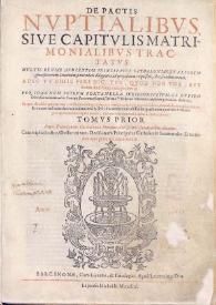 De pactis nvptialibvs, sive Capitvlis matrimonialibvs tractatvs: mvltis regiae avdientiae principatvs Cathaloniae et aliorvm grauissimorum...