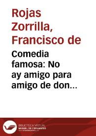 Comedia famosa : No ay amigo para amigo de don Francisco de Roxas
