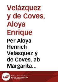 Per Aloya Henrich Velasquez y de Coves, ab Margarita Cerves hereva de Mosen Sebastian Cerves