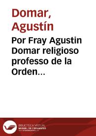 Por Fray Agustin Domar religioso professo de la Orden de San Agustin : sobre la pretension que tiene en que se le restituya el habito de religioso