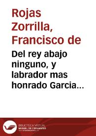 Del rey abajo ninguno, y labrador mas honrado Garcia del Castañar : comedia en 3 actos, de D. Francisco de Rojas