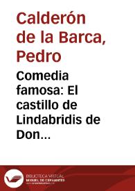 Comedia famosa : El castillo de Lindabridis de Don Pedro Calderon de la Barca : Fiesta que se representó á SS. MM. en el Salon de Palacio