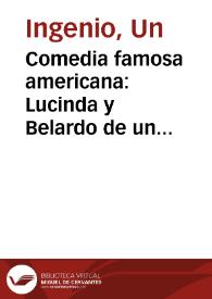 Comedia famosa americana : Lucinda y Belardo de un ingenio