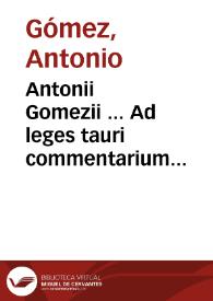 Antonii Gomezii ... Ad leges tauri commentarium absolutissimum