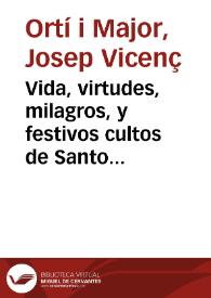 Vida, virtudes, milagros, y festivos cultos de Santo Thomas de Villanveva Arzobispo de Valencia, de la Orden de N.G.P. San Agustin
