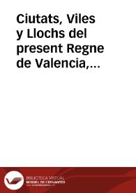 Ciutats, Viles y Llochs del present Regne de Valencia, en les quals conforme los Capitols decretats per sa Magestat acerca lo nou dret del vi, se...