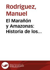 El Marañón y Amazonas : Historia de los descubrimientos, entradas, y reduccion de naciones. Trabajos malogrados de algunos conquistadores, y...