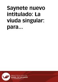 Saynete nuevo intitulado : La viuda singular : para nueve personas