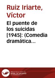 El puente de los suicidas [1945]: (Comedia dramática en tres actos, el tercero dividido en tres cuadros)