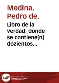 Libro de la verdad : donde se contiene[n] dozientos Dialogos, que entre la Verdad y el hombre se tractan sobre la conuersion del peccador