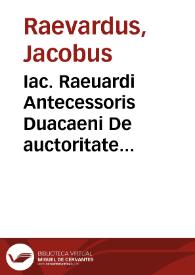 Iac. Raeuardi Antecessoris Duacaeni De auctoritate prudentum liber singularis