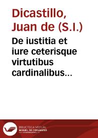 De iustitia et iure ceterisque virtutibus cardinalibus libri duo  auctore Ioanne de Dicastillo...