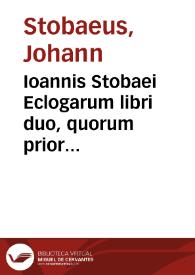 Ioannis Stobaei Eclogarum libri duo, quorum prior physicas, posterior ethicas complectitur...