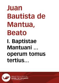 I. Baptistae Mantuani ... operum tomus tertius...