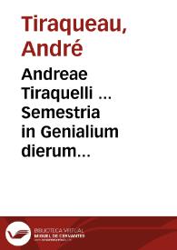 Andreae Tiraquelli ... Semestria in Genialium dierum Alexandri ab Alexandro ... lib. VI...