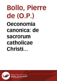 Oeconomia canonica : de sacrorum catholicae Christi familiae ministrorum officio & conferuanda vbique maiorum ecclesiastica disciplina in tres classes digesta...