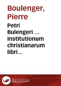 Petri Bulengeri ... Institutionum christianarum libri octo