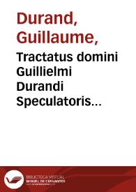 Tractatus domini Guillielmi Durandi Speculatoris aureus tractatus cuius inscriptio est, De modo generalis concilij celebrandi in treis parteis ... distinctus, ac uigilanter emendatus...