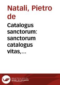 Catalogus sanctorum : sanctorum catalogus vitas, passiones, & miracula cõmodissime annectens, ex varijs voluminibus select[us]