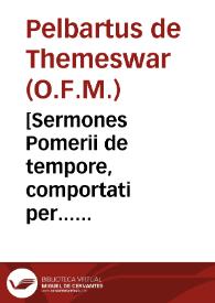 [Sermones Pomerii de tempore, comportati per... Pelbartum de Themeswar... Ordinis Sancti Francisci...].