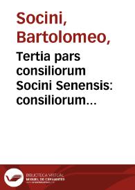 Tertia pars consiliorum Socini Senensis : consiliorum bononiensium ac patauinorum ... dñi Bartholomaei Socini senensis volumen tertium