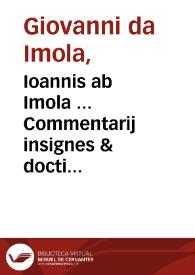 Ioannis ab Imola ... Commentarij insignes & docti in libros Clementinarû scholijs etiam Ioannis à Folpertis illustrati...