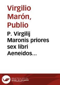 P. Virgilij Maronis priores sex libri Aeneidos argumentis, explicationibus, notis illustrati