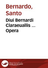 Diui Bernardi Claraeuallis ... Opera
