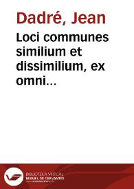Loci communes similium et dissimilium, ex omni propemodum antiquitate, tam sacra quam prophana collectorum...