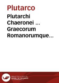 Plutarchi Chaeronei ... Graecorum Romanorumque illustrium Vitae