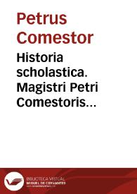 Historia scholastica. Magistri Petri Comestoris Historia Scholastica magnam Sacre Scripture partem, que et in serie et in glossis diffusa erat,...