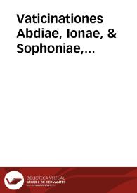 Vaticinationes Abdiae, Ionae, & Sophoniae, prophetarum, caldea expositione, quatenus variat ab hebraeo