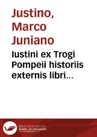 Iustini ex Trogi Pompeii historiis externis libri XXXXIIII ; his accessit ex Sexto Aurelio Victore De vita & moribus romanorum imperatorum epitome...