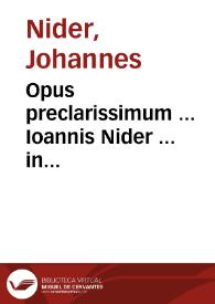 Opus preclarissimum ... Ioannis Nider ... in expositionem preceptorum decalogi : diligêtissime nunc tandê cû originalibus collatû & recognitû, ac multis in locis tersum & emendatû