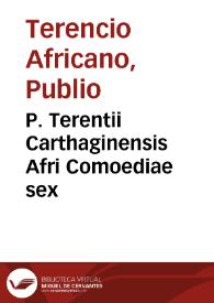 P. Terentii Carthaginensis Afri Comoediae sex