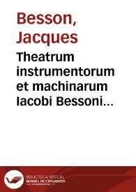 Theatrum instrumentorum et machinarum Iacobi Bessoni ... Cum Francisci Beroaldi figurarum declaratione demonstratiua, necnon ubique ......