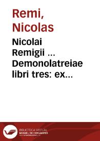 Nicolai Remigii ... Demonolatreiae libri tres : ex iudicijs capitalibus nongentorum plus minus hominum, qui sortilegij crimen intra annos quindecim in Lotharingia capite luerunt...