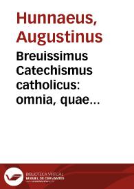 Breuissimus Catechismus catholicus : omnia, quae christianum ad aeternam animi salutem consequendam credere, & facere oportet, complectens