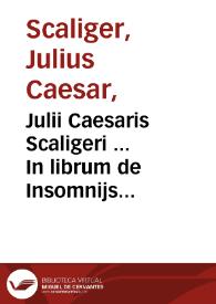Julii Caesaris Scaligeri ... In librum de Insomnijs Hippocratis commentarius auctus nunc & recognitus...
