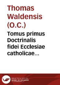 Tomus primus Doctrinalis fidei Ecclesiae catholicae contra Witclevistas & Hussitas eorumq[ue] sectatores